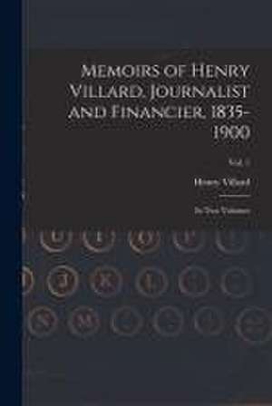 Memoirs of Henry Villard, Journalist and Financier, 1835-1900: in Two Volumes; vol. 1 de Henry Villard