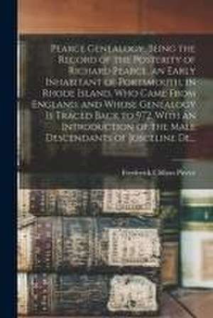 Pearce Genealogy, Being the Record of the Posterity of Richard Pearce, an Early Inhabitant of Portsmouth, in Rhode Island, Who Came From England, and de Frederick Clifton Pierce