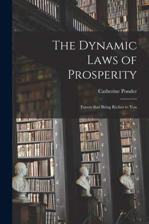 The Dynamic Laws of Prosperity; Forces That Bring Riches to You de Catherine Ponder