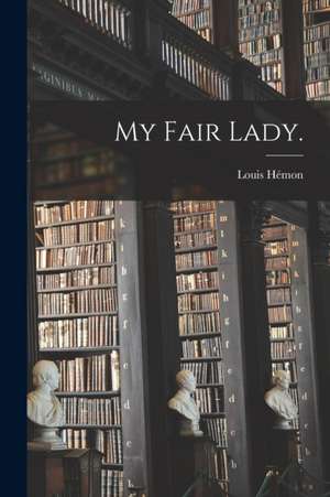 My Fair Lady. de Louis He&769;mon