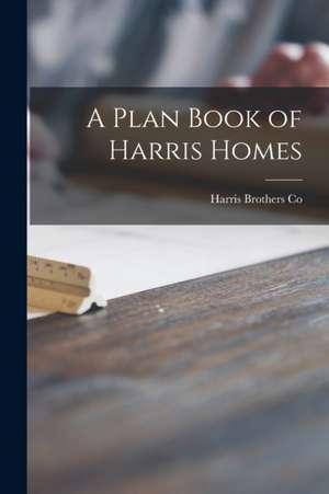 A Plan Book of Harris Homes de Harris Brothers Co