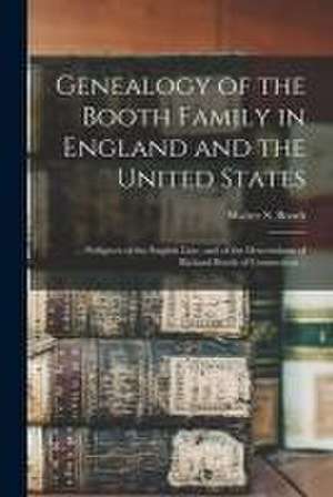 Genealogy of the Booth Family in England and the United States; ... Pedigrees of the English Line, and of the Descendants of Richard Booth of Connecti de Walter S. (Walter Sherman) Booth