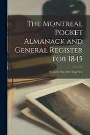 The Montreal Pocket Almanack and General Register for 1845 [microform]: Being the First After Leap Year de Anonymous