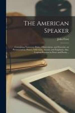 The American Speaker: Containing Numerous Rules, Observations, and Exercises on Pronunciation, Pauses, Inflections, Accent, and Emphasis; Al de John Frost