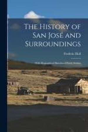 The History of San Jose&#769; and Surroundings: With Biographical Sketches of Early Settlers de Frederic Hall