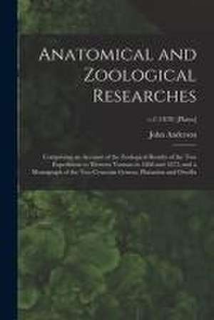 Anatomical and Zoological Researches: Comprising an Account of the Zoological Results of the Two Expeditions to Western Yunnan in 1868 and 1875; and a de John Anderson