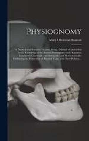 Physiognomy: A Practical and Scientific Treatise. Being a Manual of Instruction in the Knowledge of the Human Physiognomy and Organ de Mary Olmstead Stanton