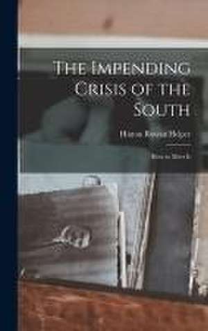 The Impending Crisis of the South: How to Meet It de Hinton Rowan Helper