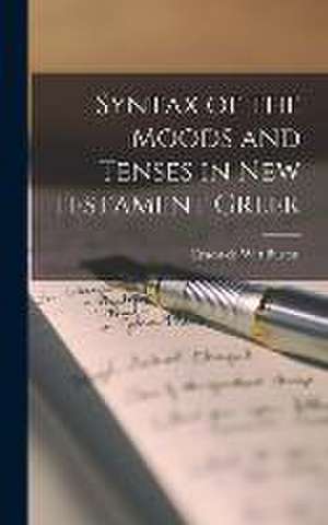 Syntax of the Moods and Tenses in New Testament Greek de Ernest De Witt Burton