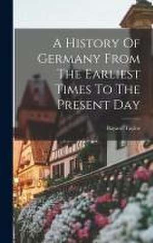 A History Of Germany From The Earliest Times To The Present Day de Bayard Taylor