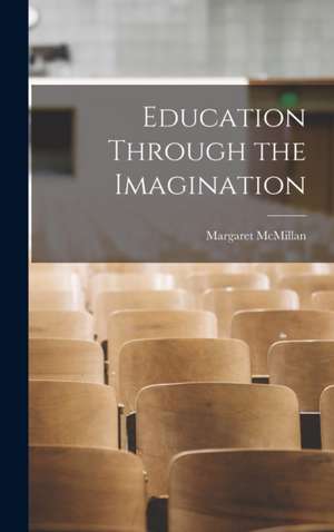 Education Through the Imagination de Margaret Mcmillan