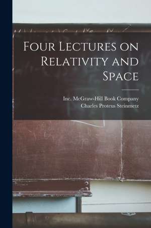Four Lectures on Relativity and Space de Charles Proteus Steinmetz