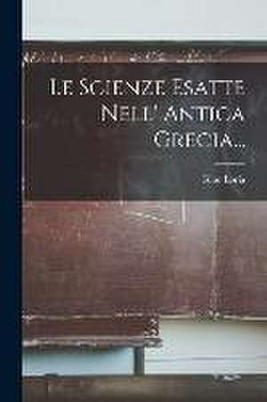 Le Scienze Esatte Nell' Antica Grecia... de Gino Loria