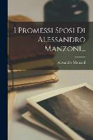 I Promessi Sposi Di Alessandro Manzoni... de Alessandro Manzoni