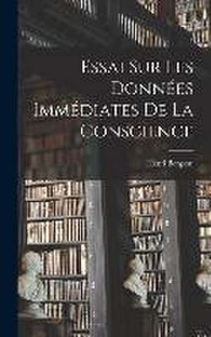 Essai Sur Les Données Immédiates De La Conscience de Henri Louis Bergson