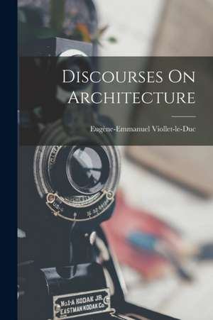 Discourses On Architecture de Eugène-Emmanuel Viollet-Le-Duc