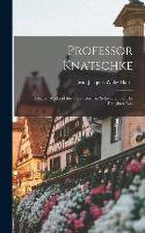 Professor Knatschke: Selected Works of the Great German Scholar and of His Daughter Elsa de Hansi Jean Jacques Waltz