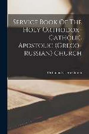 Service Book Of The Holy Orthodox-catholic Apostolic (greco-russian) Church de Orthodox Eastern Church