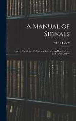 A Manual of Signals: For the use of Signal Officers in the Field, and For Military and Naval Student de Albert J. Myer