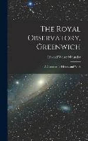 The Royal Observatory, Greenwich: A Glance at Its History and Work de Edward Walter Maunder