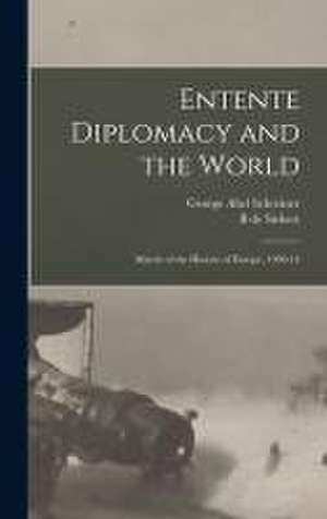 Entente Diplomacy and the World: Matrix of the History of Europe, 1909-14 de George Abel Schreiner