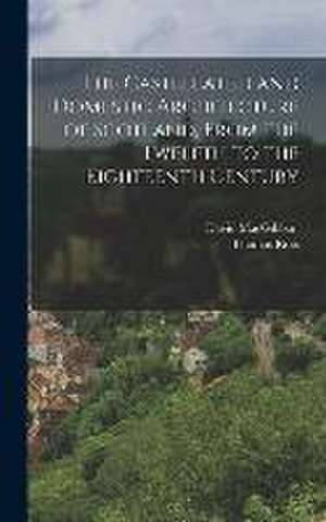 The Castellated and Domestic Architecture of Scotland, From the Twelfth to the Eighteenth Century de David Macgibbon