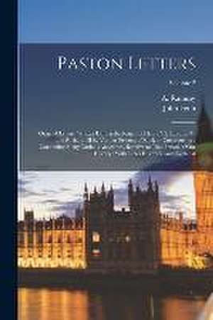 Paston Letters: Original Letters, Written During the Reigns of Henry VI, Edward IV, and Richard III by Various Persons of Rank or Cons de John Fenn