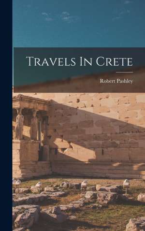 Travels In Crete de Robert Pashley