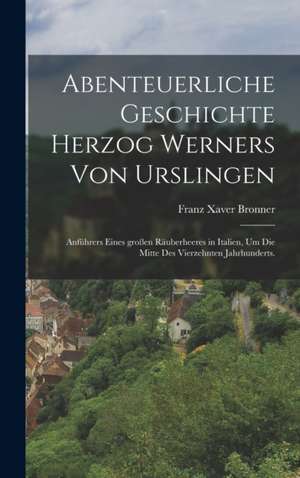 Abenteuerliche Geschichte Herzog Werners von Urslingen de Franz Xaver Bronner