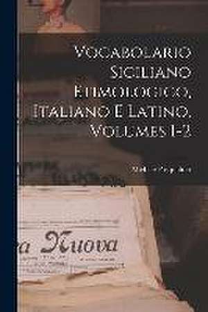 Vocabolario Siciliano Etimologico, Italiano E Latino, Volumes 1-2 de Michele Pasqualino