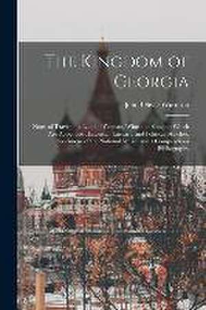 The Kingdom of Georgia; Notes of Travel in a Land of Woman, Wine and Song, to Which are Appended Historical, Literary, and Political Sketches, Specime de John Oliver Wardrop