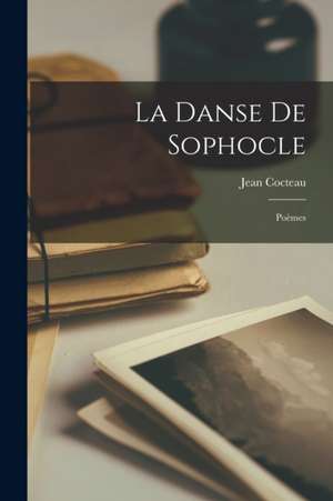 La danse de Sophocle; poèmes de Jean Cocteau