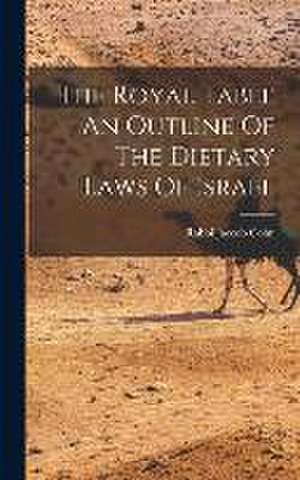 The Royal Table An Outline Of The Dietary Laws Of Israel de Rabbi Jaccob Cohn