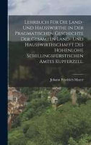 Lehrbuch für die Land- und Haußwirthe in der pragmatischen Geschichte der gesamten Land- und Haußwirthschafft des hohenlohe Schillingsfürstischen Amtes Kupferzell. de Johann Friedrich Mayer