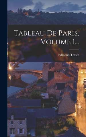 Tableau De Paris, Volume 1... de Edmond Texier