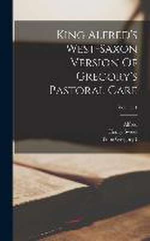 King Alfred's West-saxon Version Of Gregory's Pastoral Care; Volume 1 de Pope Gregory I