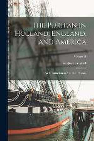 The Puritan in Holland, England, and America: An Introduction to American History; Volume II de Douglas Campbell