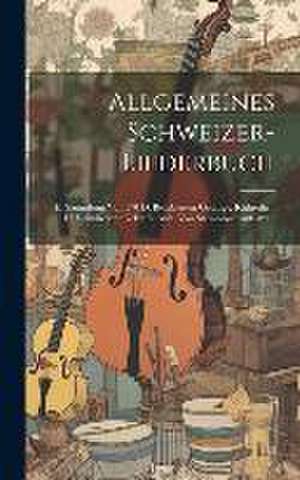 Allgemeines Schweizer-liederbuch: E. Sammlung Von 570 D. Beliebtesten Gesänge, Kühreihen U. Volkslieder: Nebst E. Anh. Von Stammbuchaufsätzen de Anonymous