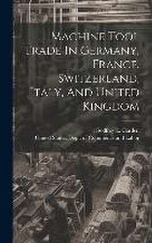 Machine Tool Trade In Germany, France, Switzerland, Italy, And United Kingdom de United States Dept of Commerce and