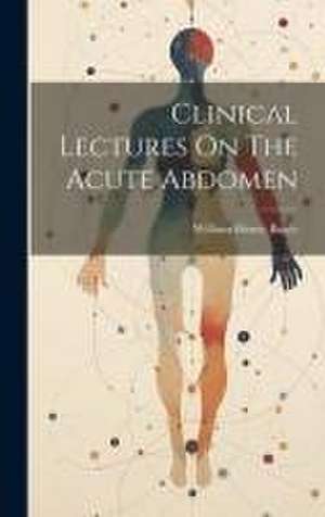 Clinical Lectures On The Acute Abdomen de William Henry Battle