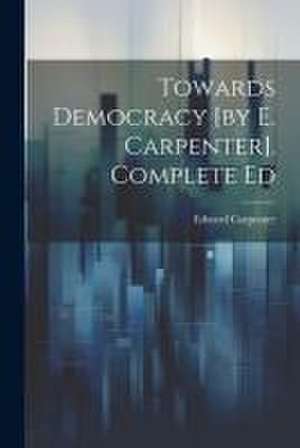 Towards Democracy [by E. Carpenter]. Complete Ed de Edward Carpenter