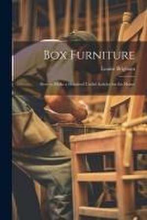 Box Furniture; how to Make a Hundred Useful Articles for the Home de Louise Brigham