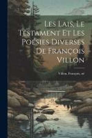 Les lais, le testament et les poésies diverses de François Villon de François Né Villon