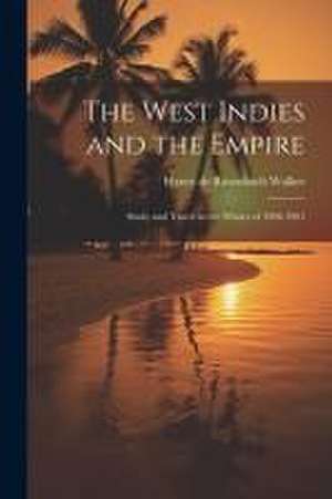 The West Indies and the Empire: Study and Travel in the Winter of 1900-1901 de Henry De Rosenbach Walker