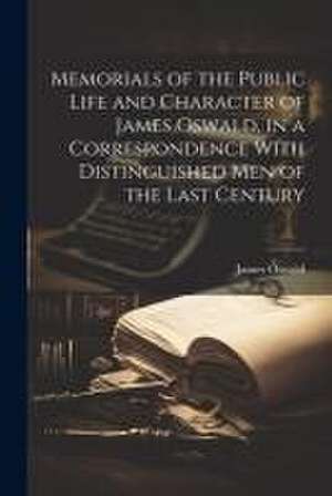 Memorials of the Public Life and Character of James Oswald, in a Correspondence With Distinguished Men of the Last Century de James Oswald