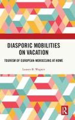 Diasporic Mobilities on Vacation: Tourism of European-Moroccans at Home de Lauren B. Wagner