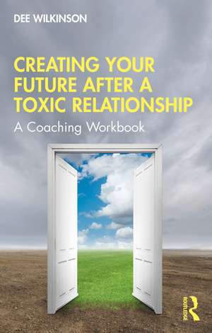 Creating Your Future After a Toxic Relationship: A Coaching Workbook de Dee Wilkinson