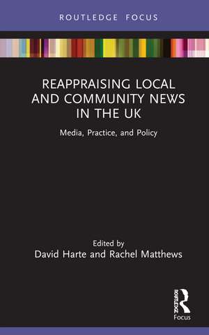 Reappraising Local and Community News in the UK: Media, Practice, and Policy de David Harte