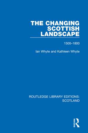 The Changing Scottish Landscape: 1500-1800 de Ian Whyte