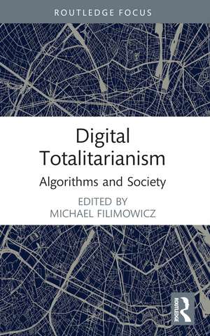 Digital Totalitarianism: Algorithms and Society de Michael Filimowicz